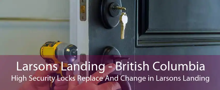 Larsons Landing - British Columbia High Security Locks Replace And Change in Larsons Landing