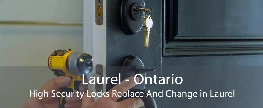 Laurel - Ontario High Security Locks Replace And Change in Laurel