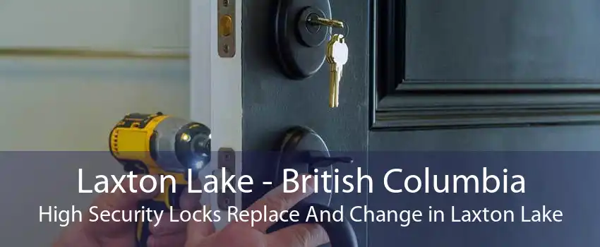 Laxton Lake - British Columbia High Security Locks Replace And Change in Laxton Lake