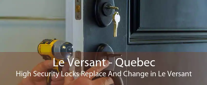 Le Versant - Quebec High Security Locks Replace And Change in Le Versant