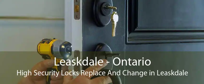 Leaskdale - Ontario High Security Locks Replace And Change in Leaskdale