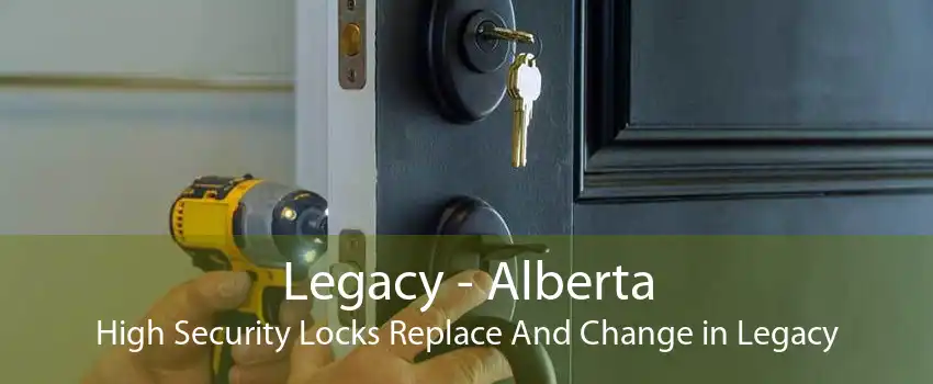 Legacy - Alberta High Security Locks Replace And Change in Legacy