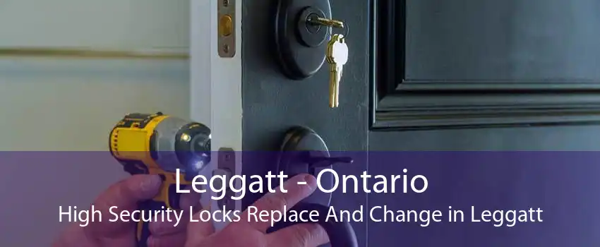 Leggatt - Ontario High Security Locks Replace And Change in Leggatt