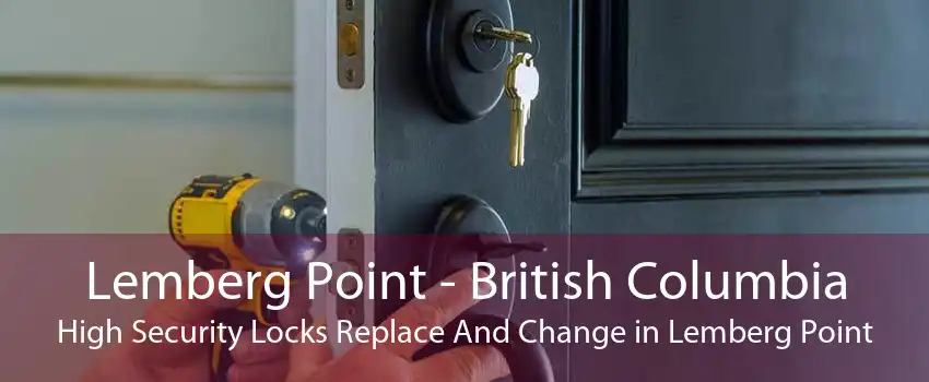 Lemberg Point - British Columbia High Security Locks Replace And Change in Lemberg Point