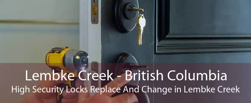 Lembke Creek - British Columbia High Security Locks Replace And Change in Lembke Creek