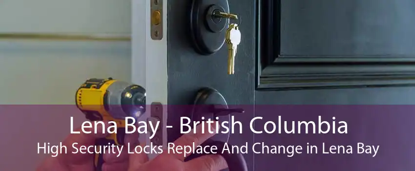 Lena Bay - British Columbia High Security Locks Replace And Change in Lena Bay