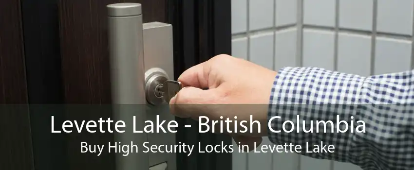 Levette Lake - British Columbia Buy High Security Locks in Levette Lake
