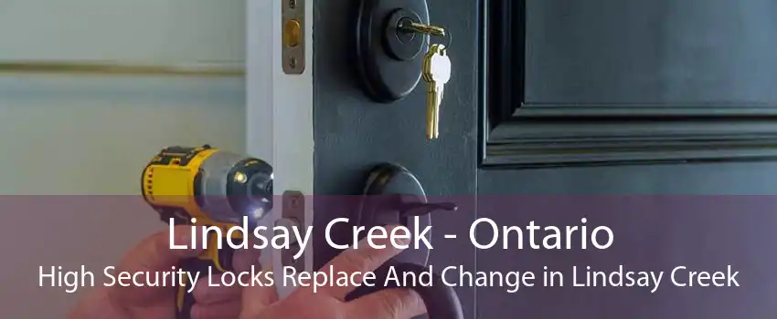Lindsay Creek - Ontario High Security Locks Replace And Change in Lindsay Creek