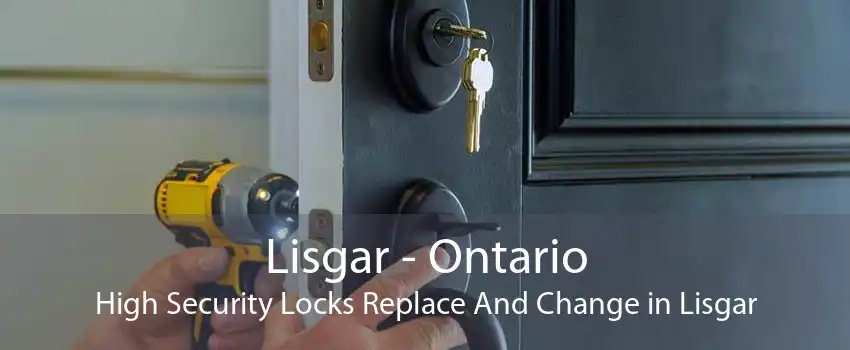 Lisgar - Ontario High Security Locks Replace And Change in Lisgar