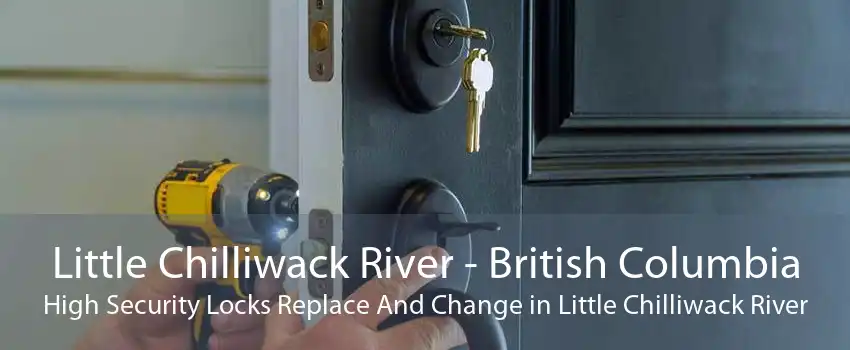 Little Chilliwack River - British Columbia High Security Locks Replace And Change in Little Chilliwack River