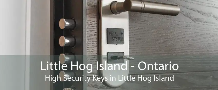 Little Hog Island - Ontario High Security Keys in Little Hog Island