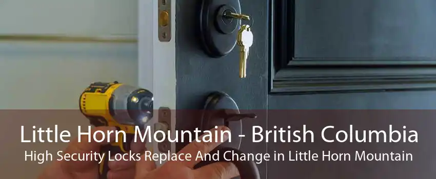 Little Horn Mountain - British Columbia High Security Locks Replace And Change in Little Horn Mountain
