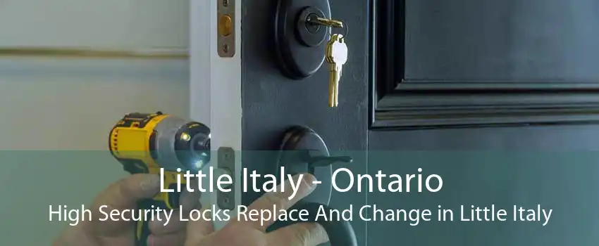 Little Italy - Ontario High Security Locks Replace And Change in Little Italy