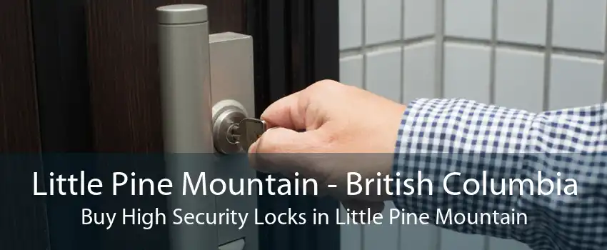 Little Pine Mountain - British Columbia Buy High Security Locks in Little Pine Mountain