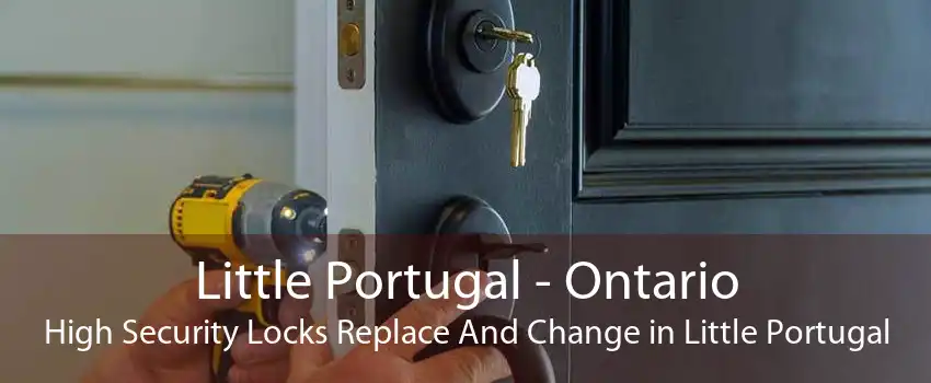 Little Portugal - Ontario High Security Locks Replace And Change in Little Portugal