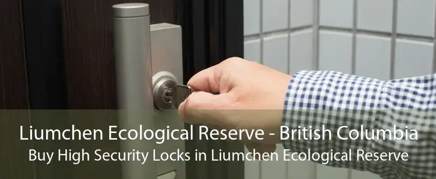 Liumchen Ecological Reserve - British Columbia Buy High Security Locks in Liumchen Ecological Reserve