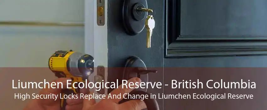 Liumchen Ecological Reserve - British Columbia High Security Locks Replace And Change in Liumchen Ecological Reserve