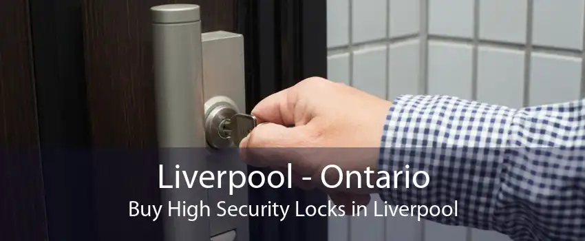 Liverpool - Ontario Buy High Security Locks in Liverpool
