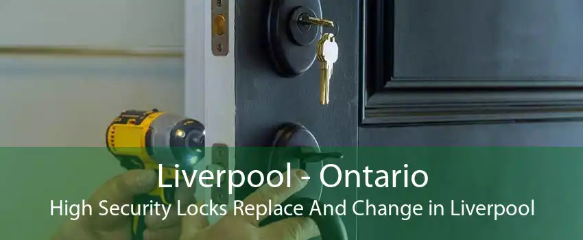 Liverpool - Ontario High Security Locks Replace And Change in Liverpool
