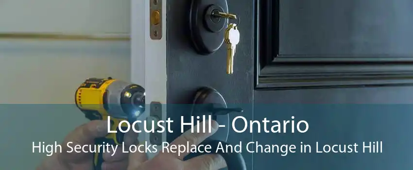 Locust Hill - Ontario High Security Locks Replace And Change in Locust Hill