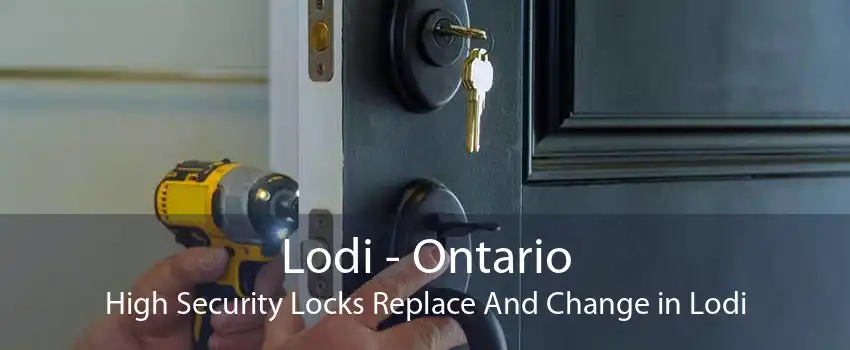 Lodi - Ontario High Security Locks Replace And Change in Lodi