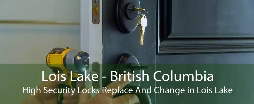Lois Lake - British Columbia High Security Locks Replace And Change in Lois Lake