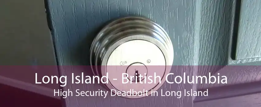 Long Island - British Columbia High Security Deadbolt in Long Island