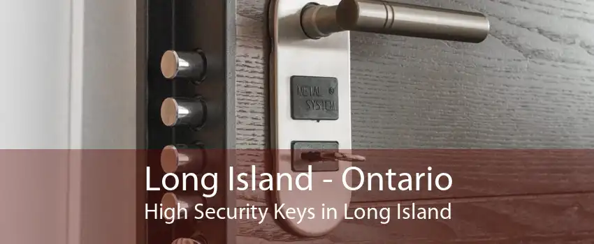Long Island - Ontario High Security Keys in Long Island
