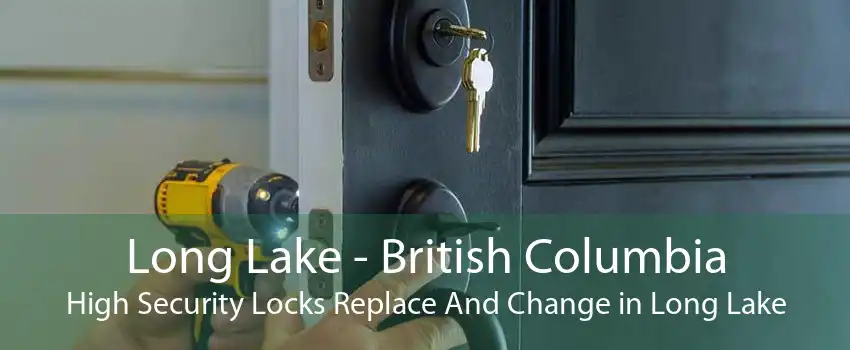 Long Lake - British Columbia High Security Locks Replace And Change in Long Lake
