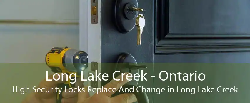 Long Lake Creek - Ontario High Security Locks Replace And Change in Long Lake Creek