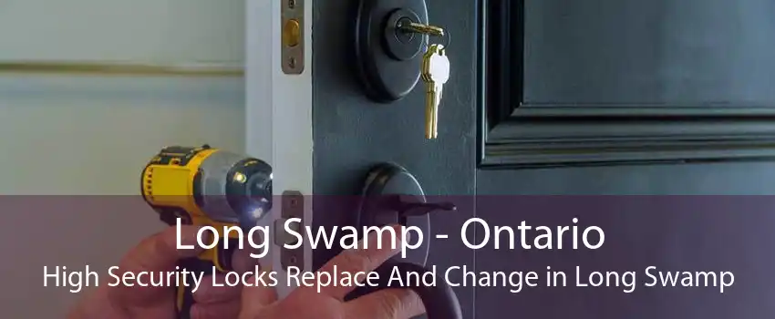 Long Swamp - Ontario High Security Locks Replace And Change in Long Swamp