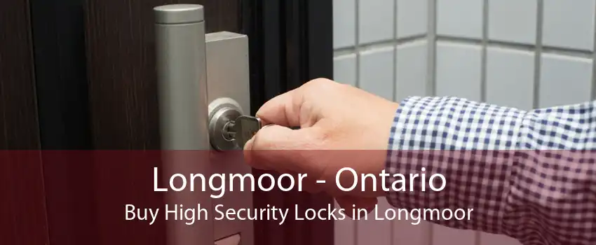 Longmoor - Ontario Buy High Security Locks in Longmoor
