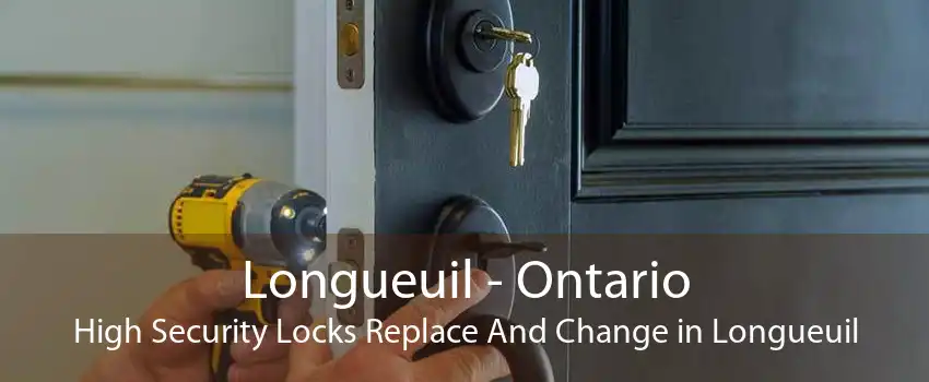 Longueuil - Ontario High Security Locks Replace And Change in Longueuil
