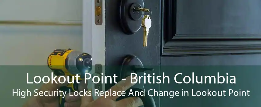 Lookout Point - British Columbia High Security Locks Replace And Change in Lookout Point