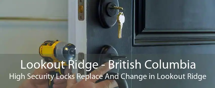 Lookout Ridge - British Columbia High Security Locks Replace And Change in Lookout Ridge