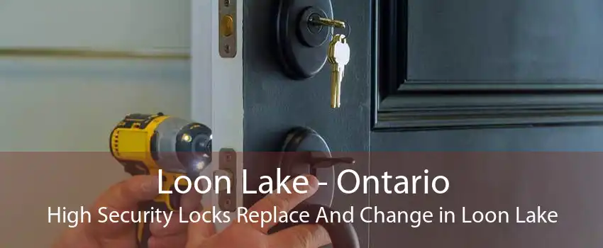 Loon Lake - Ontario High Security Locks Replace And Change in Loon Lake