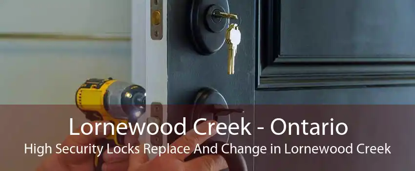 Lornewood Creek - Ontario High Security Locks Replace And Change in Lornewood Creek