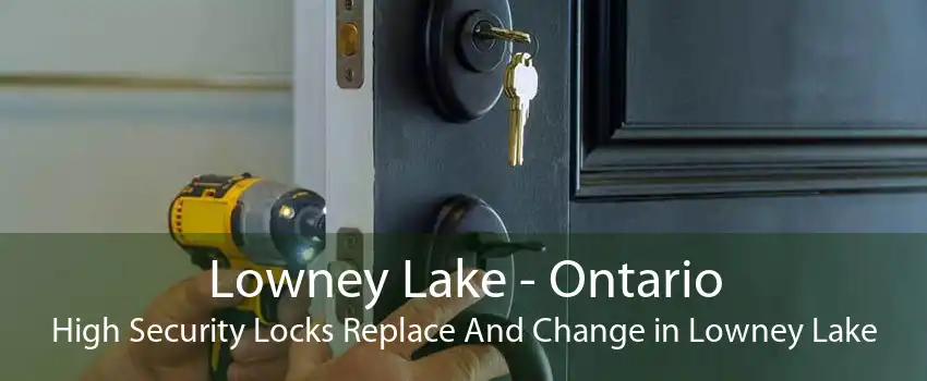 Lowney Lake - Ontario High Security Locks Replace And Change in Lowney Lake