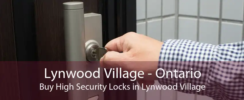 Lynwood Village - Ontario Buy High Security Locks in Lynwood Village