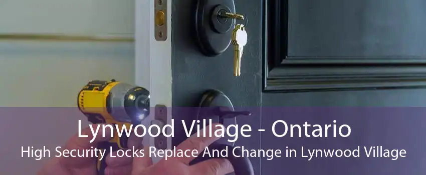 Lynwood Village - Ontario High Security Locks Replace And Change in Lynwood Village