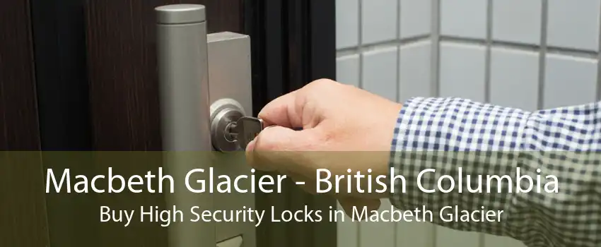 Macbeth Glacier - British Columbia Buy High Security Locks in Macbeth Glacier