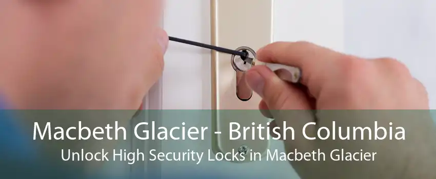 Macbeth Glacier - British Columbia Unlock High Security Locks in Macbeth Glacier
