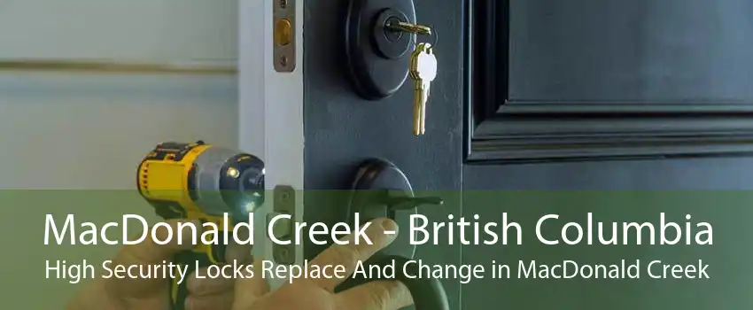 MacDonald Creek - British Columbia High Security Locks Replace And Change in MacDonald Creek