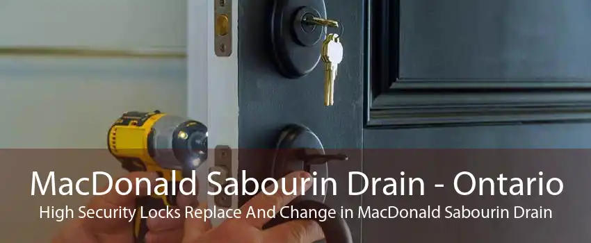 MacDonald Sabourin Drain - Ontario High Security Locks Replace And Change in MacDonald Sabourin Drain