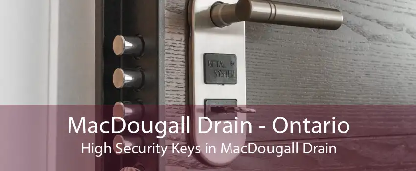 MacDougall Drain - Ontario High Security Keys in MacDougall Drain