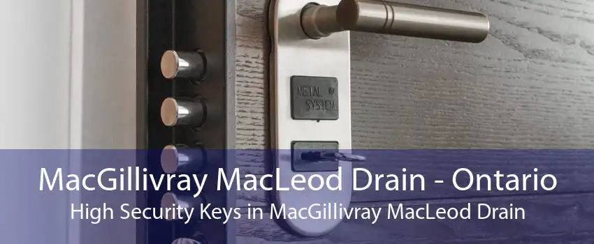 MacGillivray MacLeod Drain - Ontario High Security Keys in MacGillivray MacLeod Drain