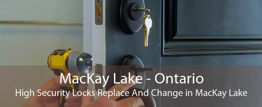 MacKay Lake - Ontario High Security Locks Replace And Change in MacKay Lake