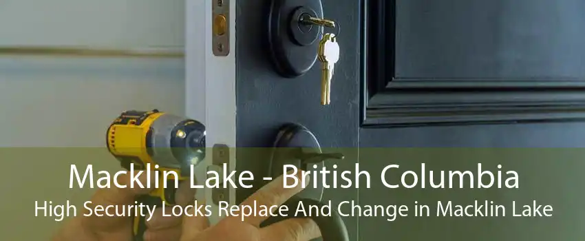 Macklin Lake - British Columbia High Security Locks Replace And Change in Macklin Lake