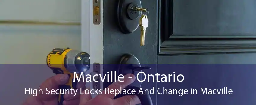 Macville - Ontario High Security Locks Replace And Change in Macville