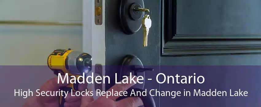 Madden Lake - Ontario High Security Locks Replace And Change in Madden Lake